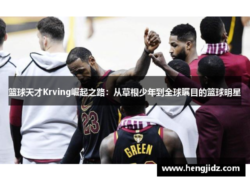 篮球天才Krving崛起之路：从草根少年到全球瞩目的篮球明星